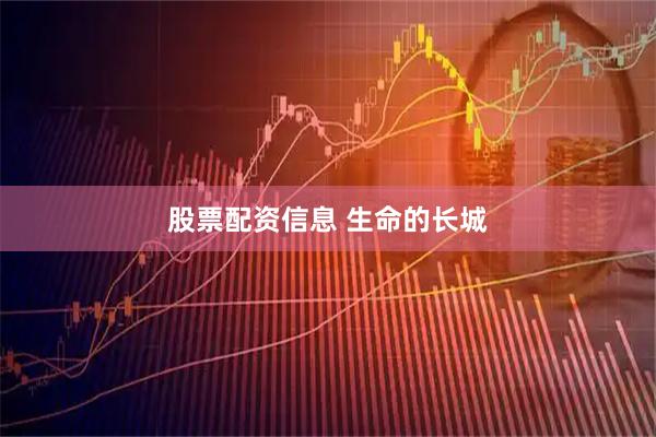 股票配资信息 生命的长城